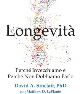 longevità, perchè invecchiamo e perchè non dobbiamo farlo, libro David Sinclair
